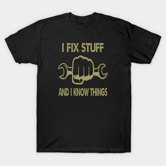 I Fix Stuff And I Know Things T-Shirt by ArtfulDesign